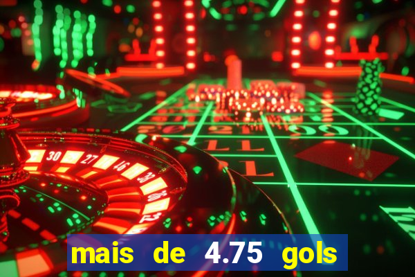 mais de 4.75 gols o que significa